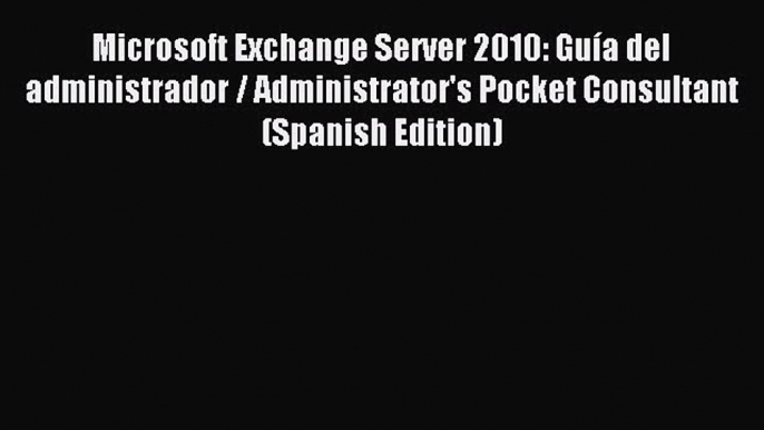 Read Microsoft Exchange Server 2010: Guía del administrador / Administrator's Pocket Consultant