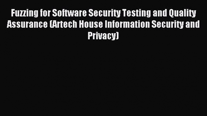 Download Fuzzing for Software Security Testing and Quality Assurance (Artech House Information