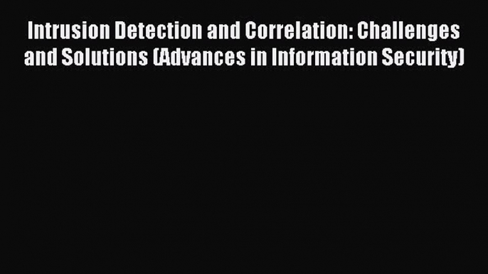 Read Intrusion Detection and Correlation: Challenges and Solutions (Advances in Information