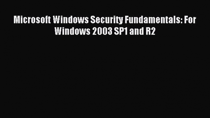 Read Microsoft Windows Security Fundamentals: For Windows 2003 SP1 and R2 Ebook Free