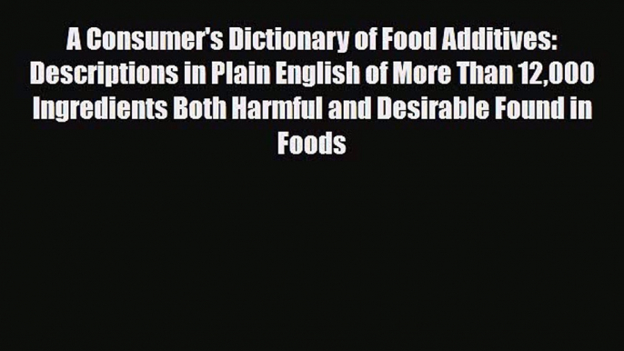 Read ‪A Consumer's Dictionary of Food Additives: Descriptions in Plain English of More Than