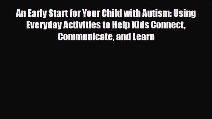 Read ‪An Early Start for Your Child with Autism: Using Everyday Activities to Help Kids Connect