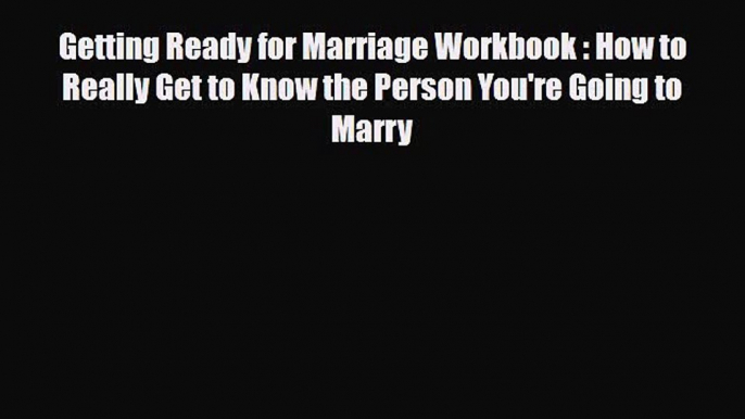 Read ‪Getting Ready for Marriage Workbook : How to Really Get to Know the Person You're Going