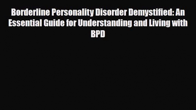 Read ‪Borderline Personality Disorder Demystified: An Essential Guide for Understanding and