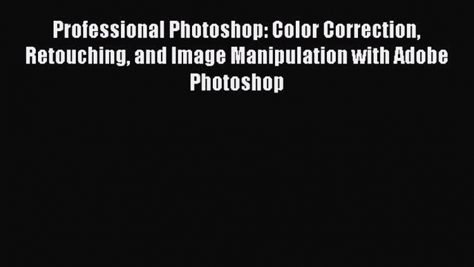 Read Professional Photoshop: Color Correction Retouching and Image Manipulation with Adobe