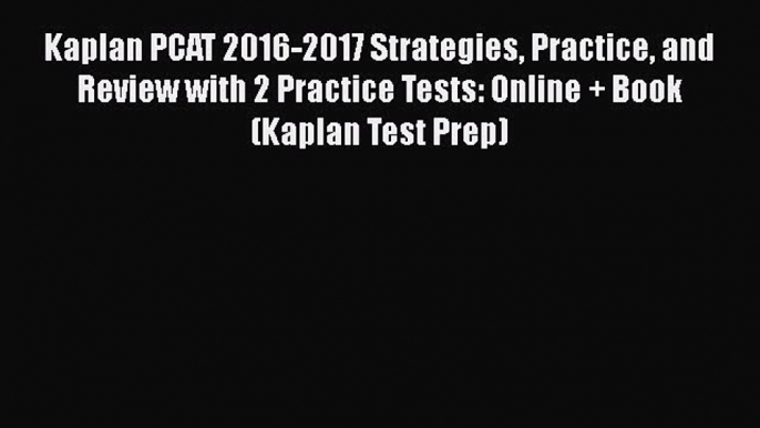 [Read book] Kaplan PCAT 2016-2017 Strategies Practice and Review with 2 Practice Tests: Online