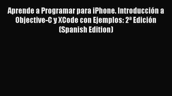 Read Aprende a Programar para iPhone. Introducción a Objective-C y XCode con Ejemplos: 2ª Edición