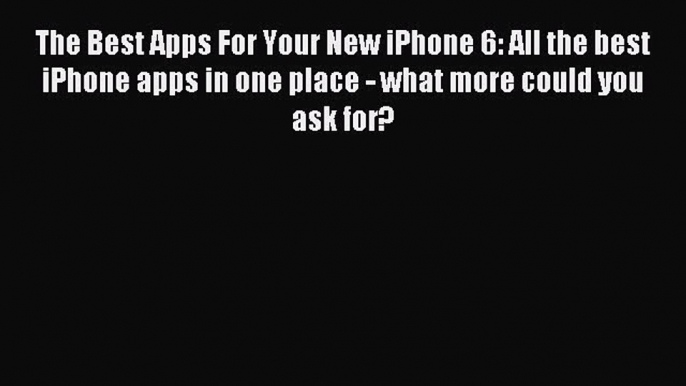 Download The Best Apps For Your New iPhone 6: All the best iPhone apps in one place - what