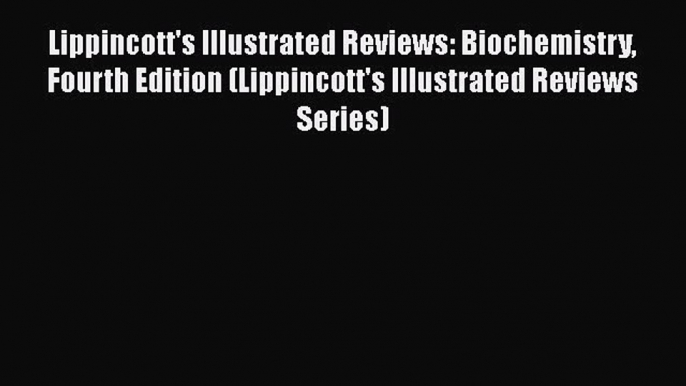 [Read book] Lippincott's Illustrated Reviews: Biochemistry Fourth Edition (Lippincott's Illustrated