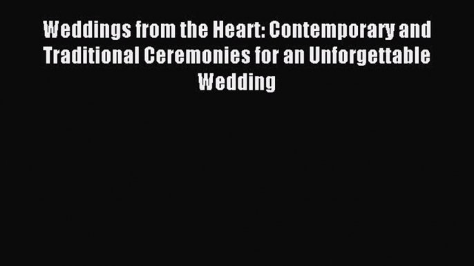 Read Weddings from the Heart: Contemporary and Traditional Ceremonies for an Unforgettable