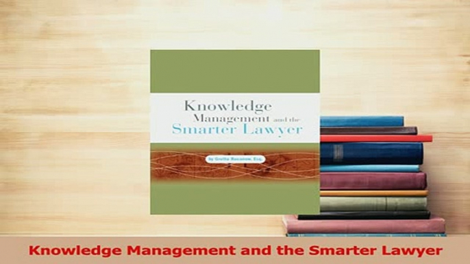 Read  Knowledge Management and the Smarter Lawyer Ebook Free