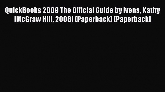 Read QuickBooks 2009 The Official Guide by Ivens Kathy [McGraw Hill 2008] (Paperback) [Paperback]