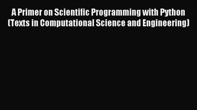 Read A Primer on Scientific Programming with Python (Texts in Computational Science and Engineering)