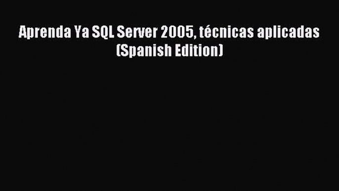 Read Aprenda Ya SQL Server 2005 técnicas aplicadas (Spanish Edition) PDF Online