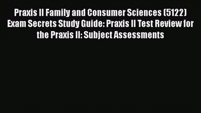 [Read book] Praxis II Family and Consumer Sciences (5122) Exam Secrets Study Guide: Praxis