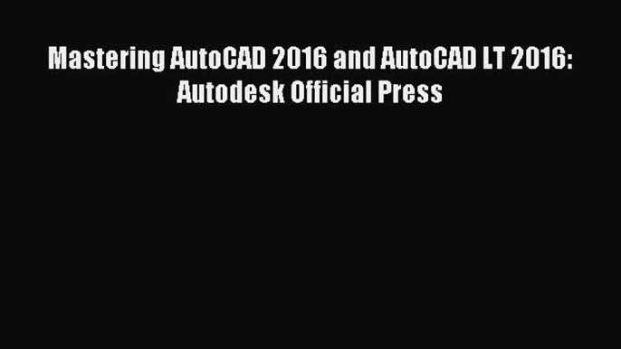 Download Mastering AutoCAD 2016 and AutoCAD LT 2016: Autodesk Official Press PDF Free