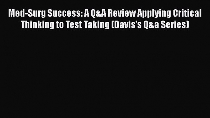 [Read book] Med-Surg Success: A Q&A Review Applying Critical Thinking to Test Taking (Davis's