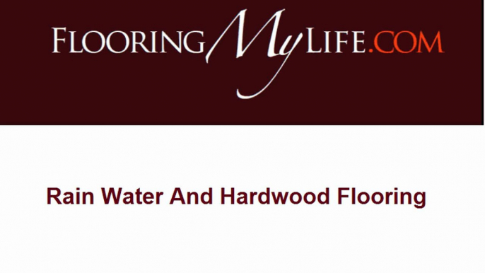 Rain Water And Hardwood Flooring | How Will Rain Affect Hardwood Flooring?