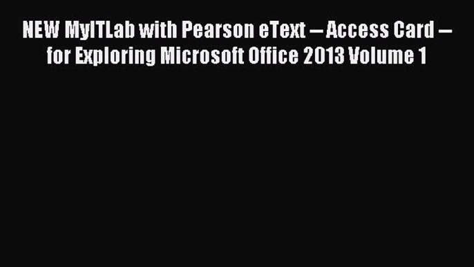 Download NEW MyITLab with Pearson eText -- Access Card -- for Exploring Microsoft Office 2013