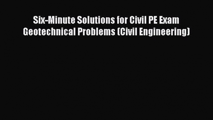 [Read book] Six-Minute Solutions for Civil PE Exam Geotechnical Problems (Civil Engineering)