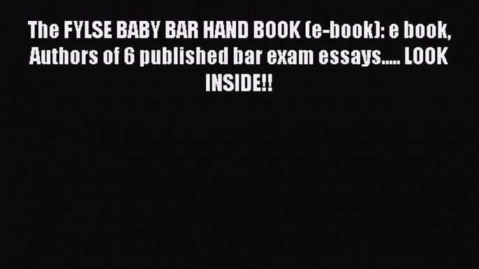 [Read book] The FYLSE BABY BAR HAND BOOK (e-book): e book Authors of 6 published bar exam essays.....