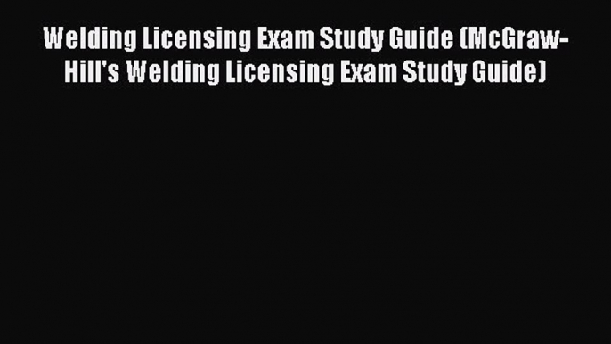 [Read book] Welding Licensing Exam Study Guide (McGraw-Hill's Welding Licensing Exam Study