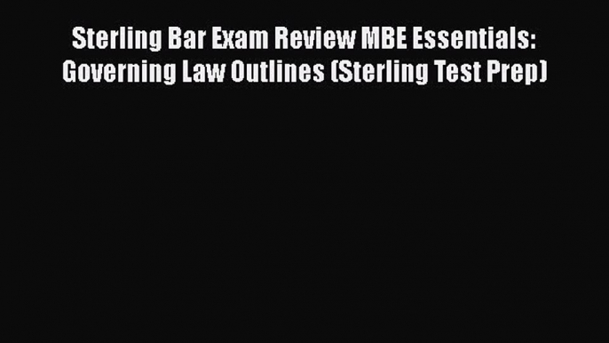 [Read book] Sterling Bar Exam Review MBE Essentials: Governing Law Outlines (Sterling Test