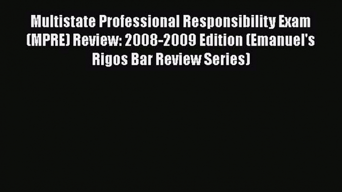 [Read book] Multistate Professional Responsibility Exam (MPRE) Review: 2008-2009 Edition (Emanuel's