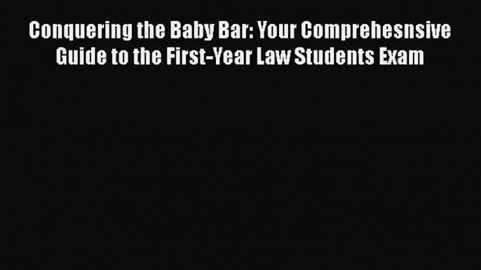 [Read book] Conquering the Baby Bar: Your Comprehesnsive Guide to the First-Year Law Students