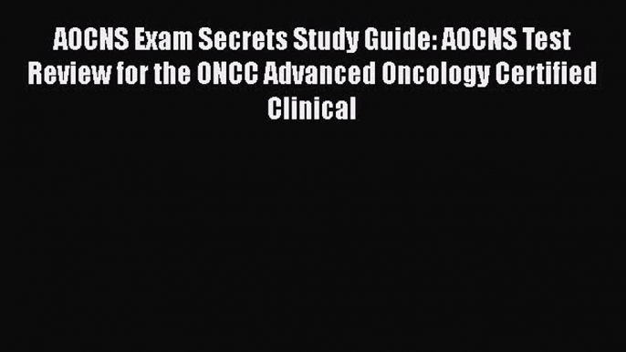 [Read book] AOCNS Exam Secrets Study Guide: AOCNS Test Review for the ONCC Advanced Oncology