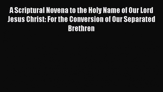 [PDF] A Scriptural Novena to the Holy Name of Our Lord Jesus Christ: For the Conversion of