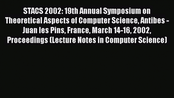 Read STACS 2002: 19th Annual Symposium on Theoretical Aspects of Computer Science Antibes -