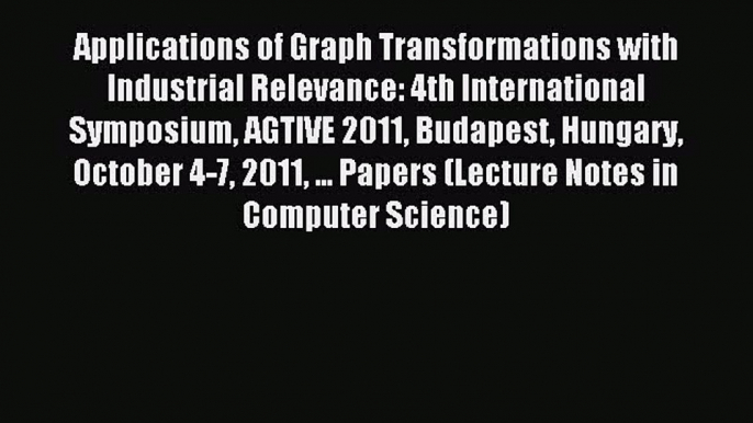 Read Applications of Graph Transformations with Industrial Relevance: 4th International Symposium