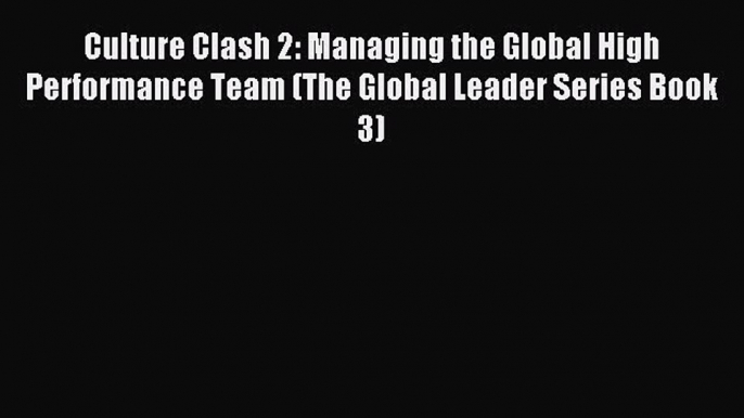 Read Culture Clash 2: Managing the Global High Performance Team (The Global Leader Series Book