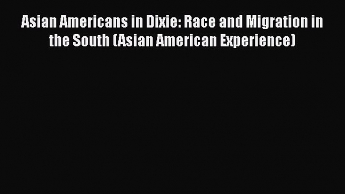 [PDF] Asian Americans in Dixie: Race and Migration in the South (Asian American Experience)