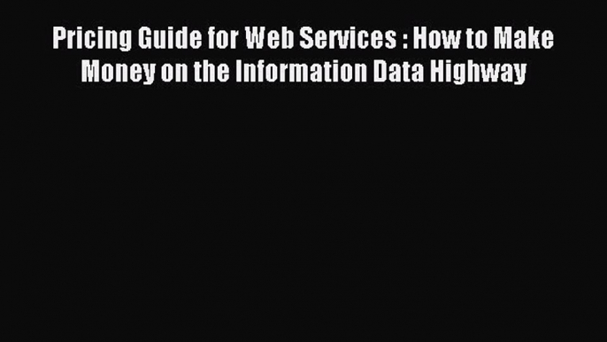 Download Pricing Guide for Web Services : How to Make Money on the Information Data Highway