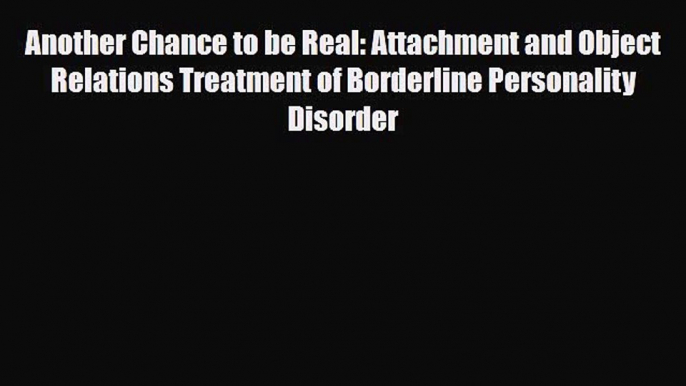 Read ‪Another Chance to be Real: Attachment and Object Relations Treatment of Borderline Personality‬