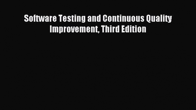 Read Software Testing and Continuous Quality Improvement Third Edition Ebook Free