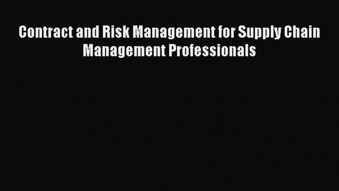 Read Contract and Risk Management for Supply Chain Management Professionals Ebook Free