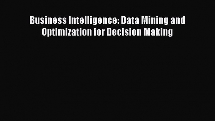 Read Business Intelligence: Data Mining and Optimization for Decision Making Ebook Free