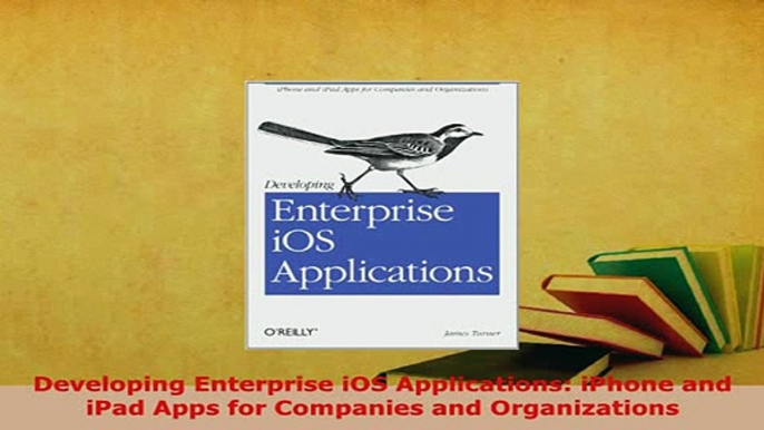 Download  Developing Enterprise iOS Applications iPhone and iPad Apps for Companies and Free Books