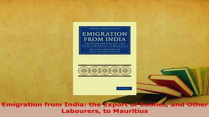 PDF  Emigration from India the Export of Coolies and Other Labourers to Mauritius Read Full Ebook