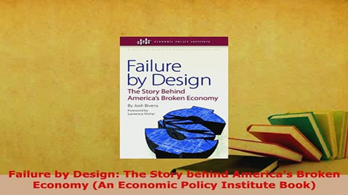 PDF  Failure by Design The Story behind Americas Broken Economy An Economic Policy Institute Read Online