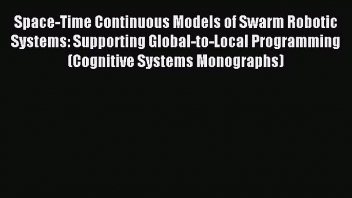 Read Space-Time Continuous Models of Swarm Robotic Systems: Supporting Global-to-Local Programming