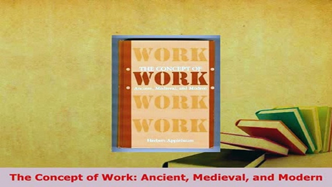 PDF  The Concept of Work Ancient Medieval and Modern Read Online