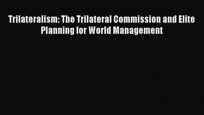 [Read book] Trilateralism: The Trilateral Commission and Elite Planning for World Management