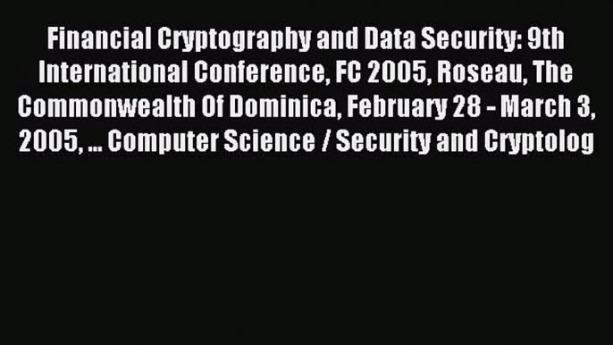 Read Financial Cryptography and Data Security: 9th International Conference FC 2005 Roseau