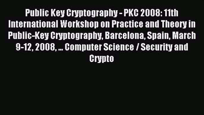 Read Public Key Cryptography - PKC 2008: 11th International Workshop on Practice and Theory