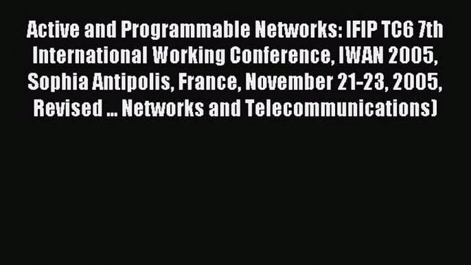 Read Active and Programmable Networks: IFIP TC6 7th International Working Conference IWAN 2005