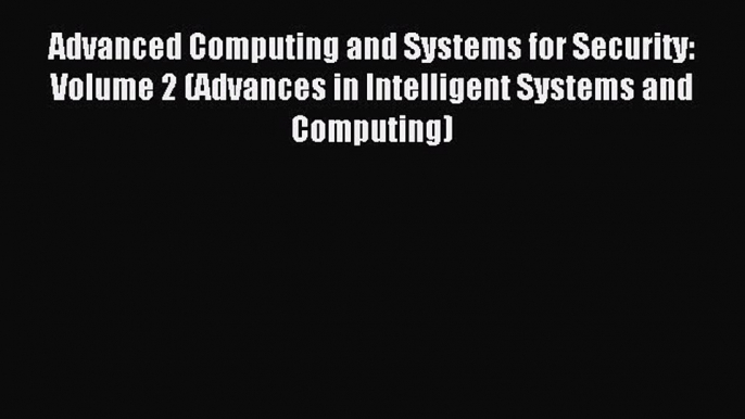 Read Advanced Computing and Systems for Security: Volume 2 (Advances in Intelligent Systems